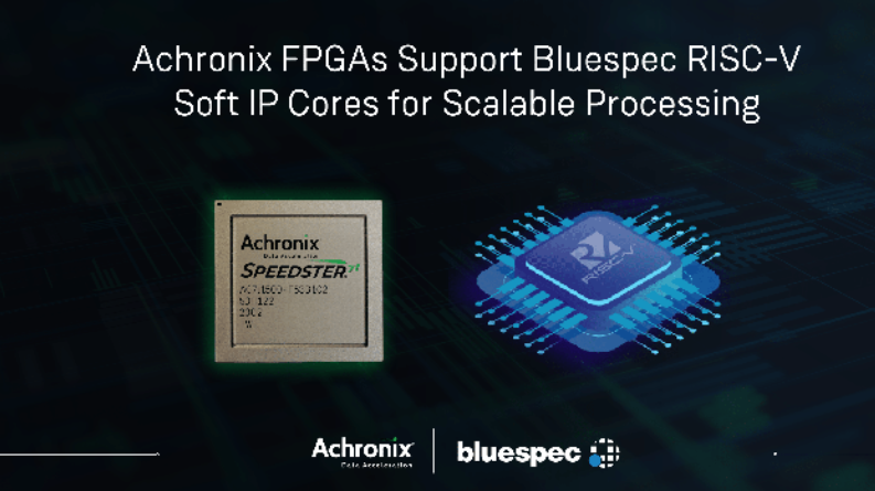 Achronix FPGA增加对Bluespec提供的基于Linux的RISC-V软处理器的支持，以实现可扩展数据处理